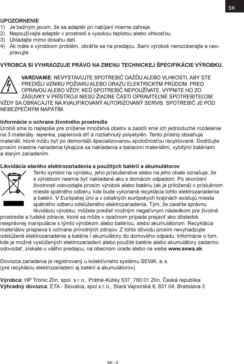 VAROVANIE: NEVYSTAVUJTE SPOTREBIČ DAŽĎU ALEBO VLHKOSTI, ABY STE PREDIŠLI VZNIKU POŽIARU ALEBO ÚRAZU ELEKTRICKÝM PRÚDOM.