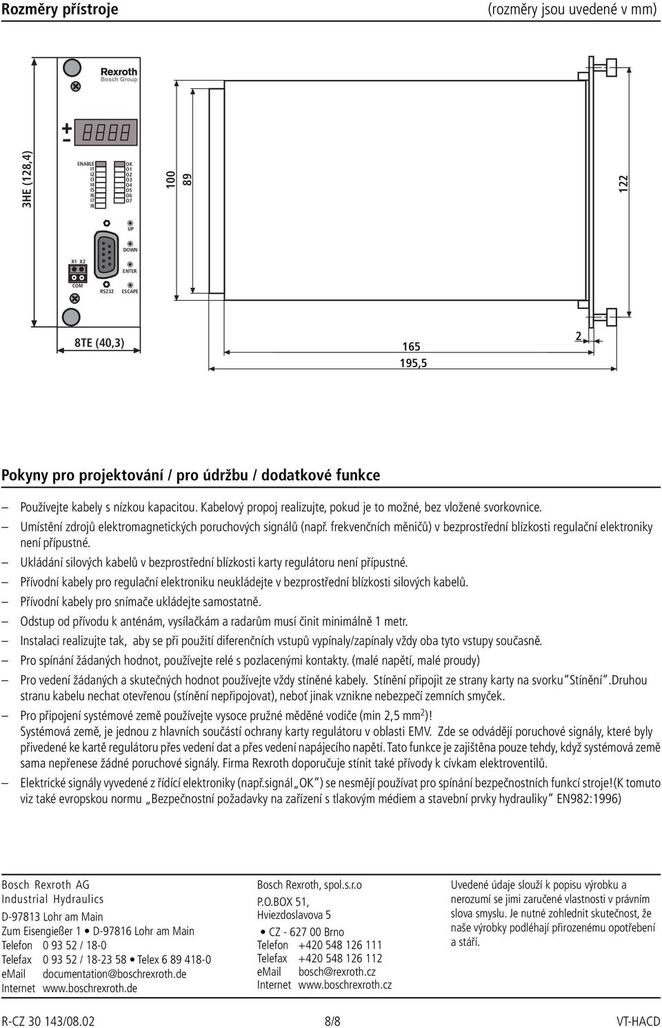 Umístění zdrojů elektromagnetických poruchových signálů (např. frekvenčních měničů) v bezprostřední blízkosti regulační elektroniky není přípustné.