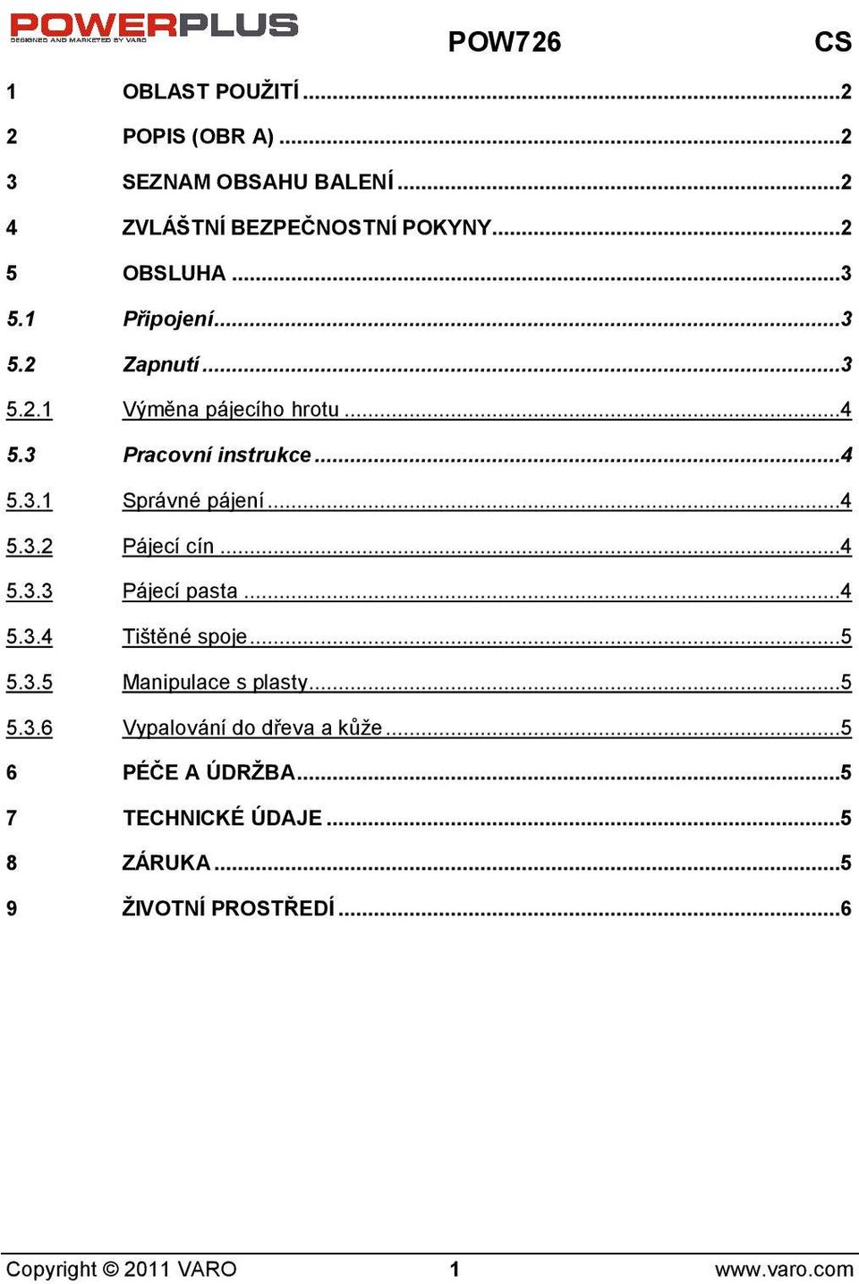 ..4 5.3.3 Pájecí pasta...4 5.3.4 Titěné spoje...5 5.3.5 Manipulace s plasty...5 5.3.6 Vypalování do dřeva a kůe.