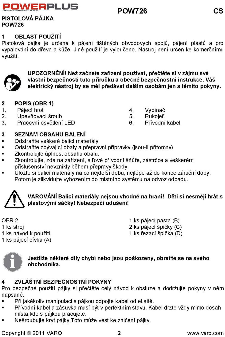 Vá elektrický nástroj by se měl předávat dalím osobám jen s těmito pokyny. 2 POPIS (OBR 1) 1. Pájecí hrot 2. Upevňovací roub 3. Pracovní osvětlení LED 4. Vypínač 5. Rukojeť 6.