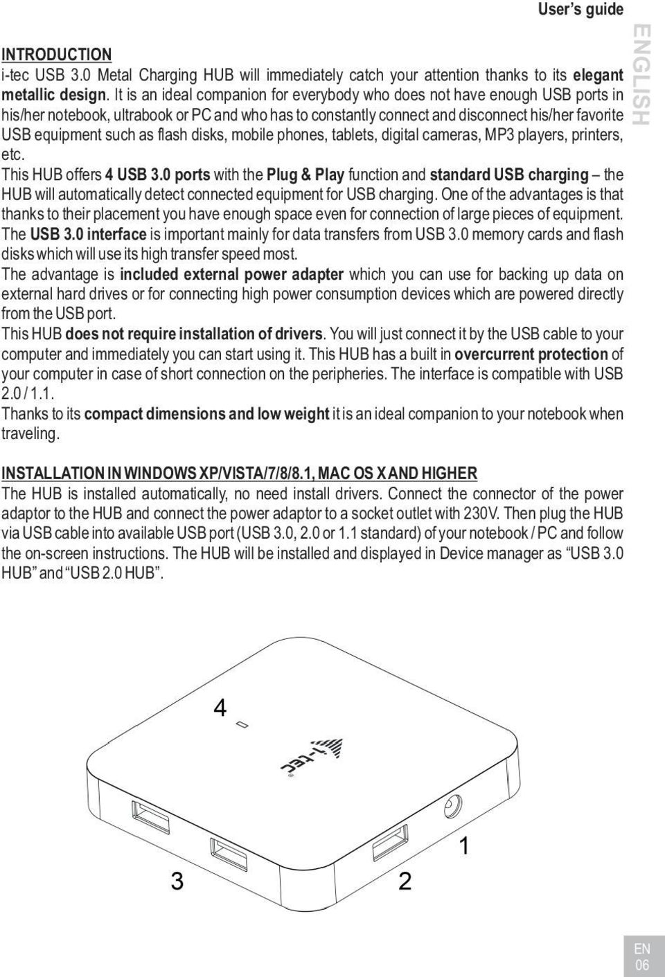 flash disks, mobile phones, tablets, digital cameras, MP3 players, printers, etc. This HUB offers 4 USB 3.