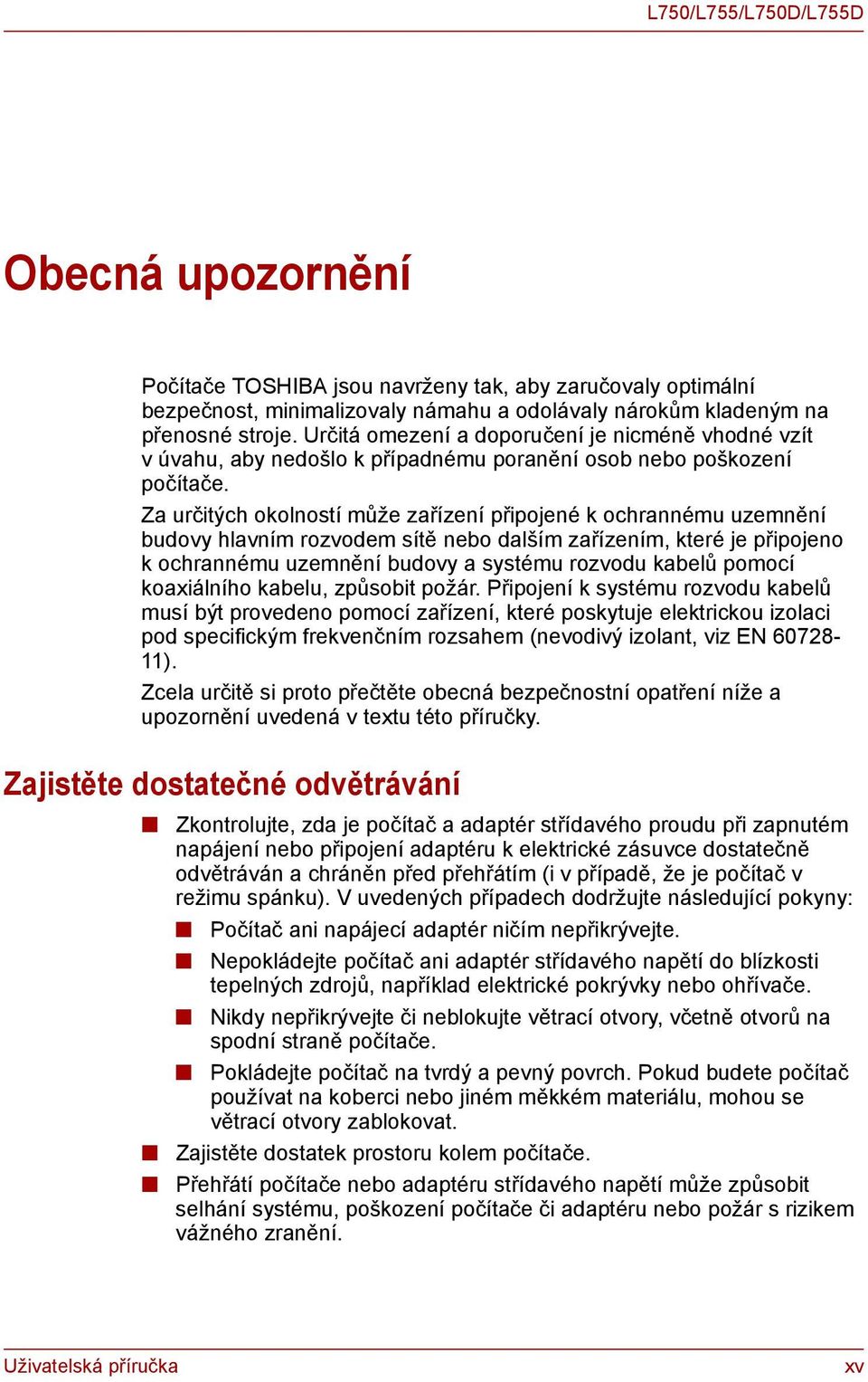 Za určitých okolností může zařízení připojené k ochrannému uzemnění budovy hlavním rozvodem sítě nebo dalším zařízením, které je připojeno k ochrannému uzemnění budovy a systému rozvodu kabelů pomocí