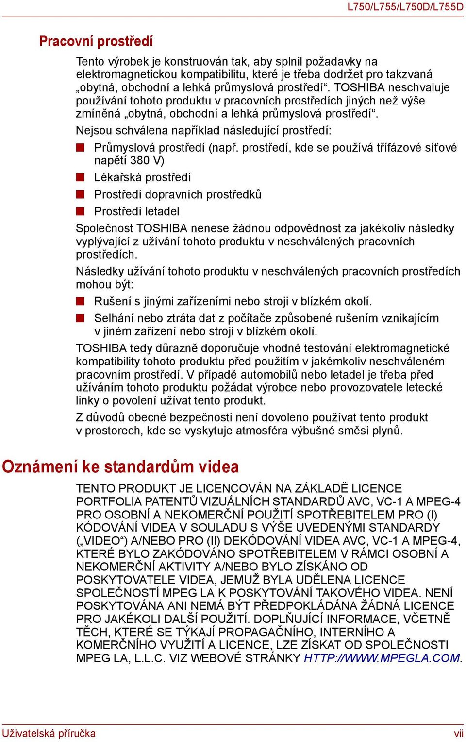 Nejsou schválena například následující prostředí: Průmyslová prostředí (např.