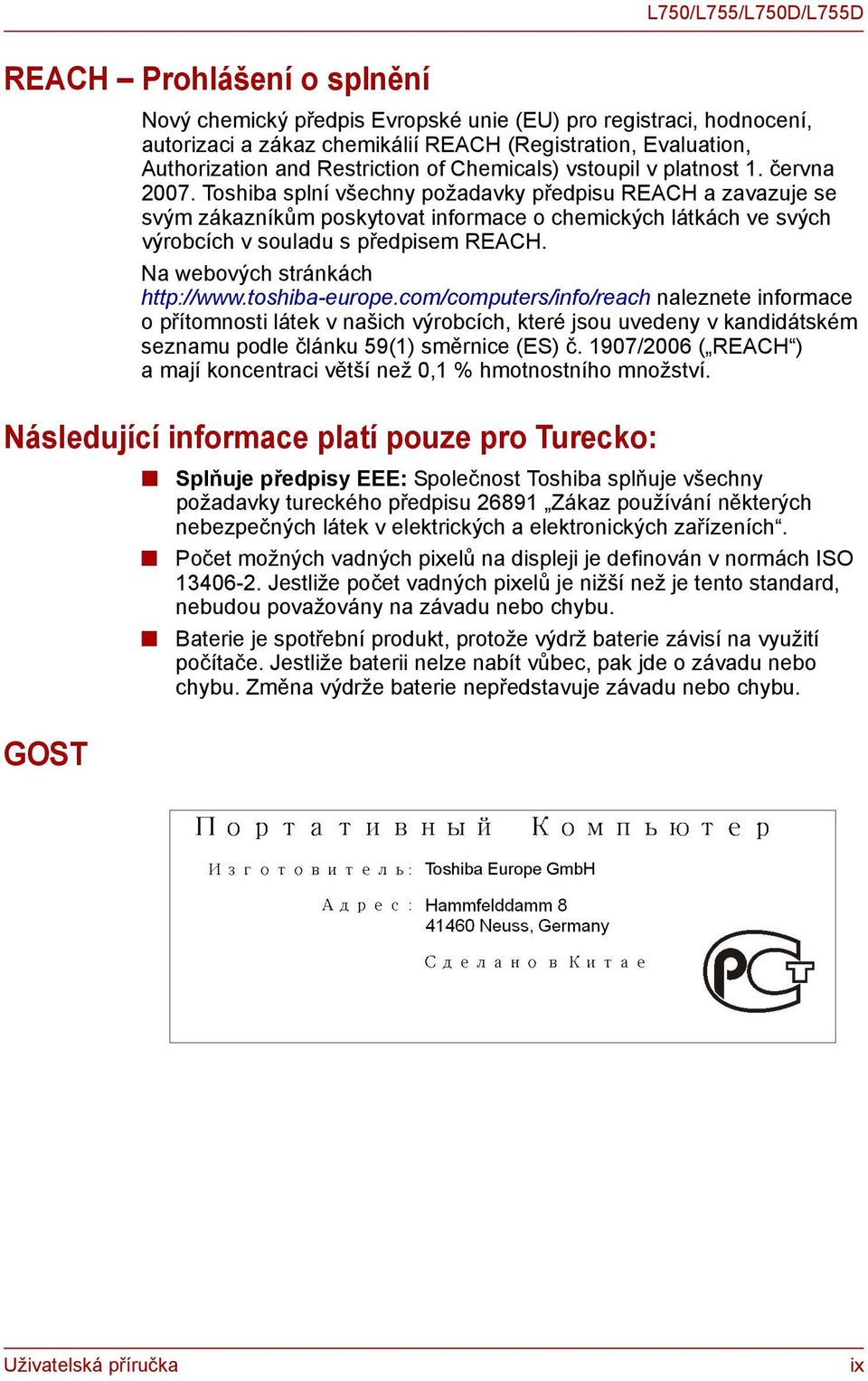 Toshiba splní všechny požadavky předpisu REACH a zavazuje se svým zákazníkům poskytovat informace o chemických látkách ve svých výrobcích v souladu s předpisem REACH. Na webových stránkách http://www.