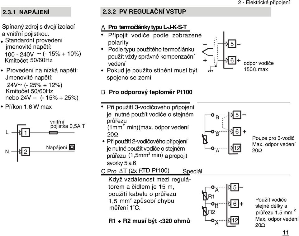 6 W max L N vnitřní pojistka 0,5A T Napájení A B Pro termočlánky typu L-J-K-S-T Připojit vodiče podle zobrazené polarity Podle typu použitého termočlánku použít vždy správné kompenzační vedení Pokud
