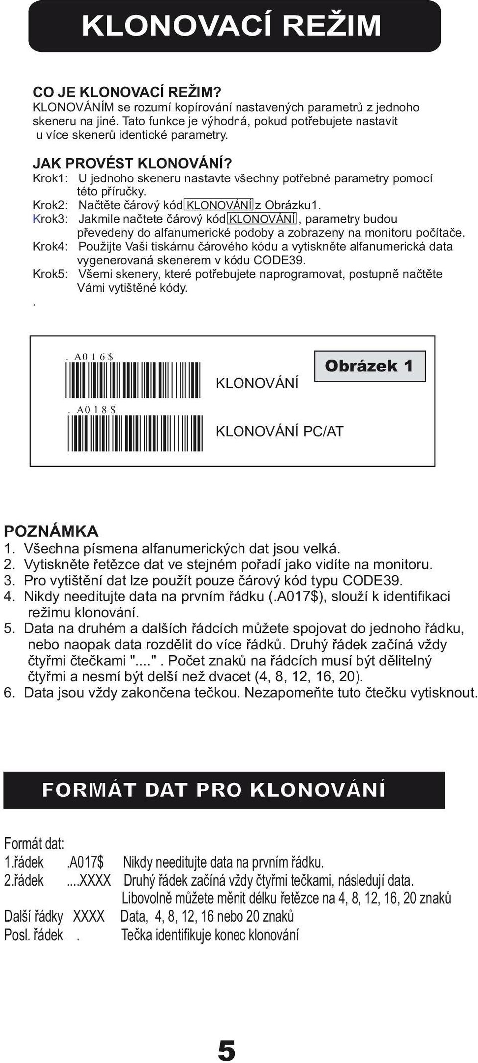 Krok2: Načtěte čárový kód KLONOVÁNÍ z Obrázku1. Krok3: Jakmile načtete čárový kód KLONOVÁNÍ, parametry budou převedeny do alfanumerické podoby a zobrazeny na monitoru počítače.