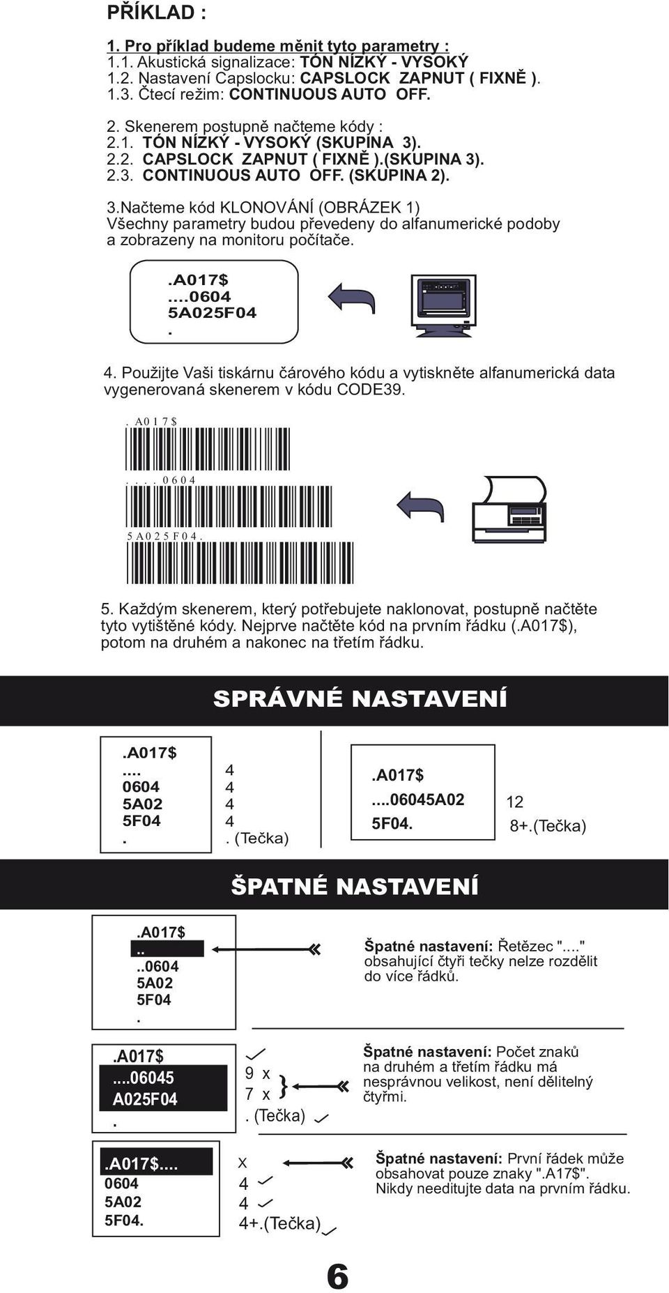 .a017$...0604 5A025F04. 4. Použijte Vaši tiskárnu čárového kódu a vytiskněte alfanumerická data vygenerovaná skenerem v kódu CODE39.. A017$.... 0 6 0 4 5A025F04. 5. Každým skenerem, který potřebujete naklonovat, postupně načtěte tyto vytištěné kódy.
