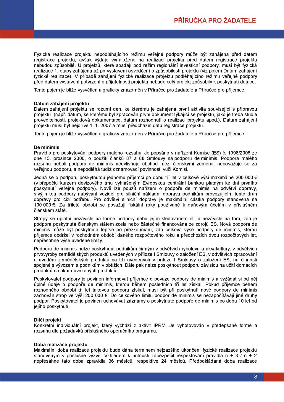 etapy zahájena až po vystavení osvědčení o způsobilosti projektu (viz pojem Datum zahájení fyzické realizace).