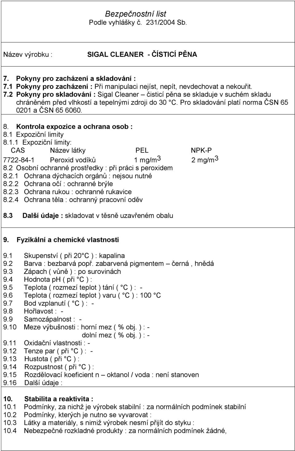 2 Osobní ochranné prostředky : při práci s peroxidem 8.2.1 Ochrana dýchacích orgánů : nejsou nutné 8.2.2 Ochrana očí : ochranné brýle 8.2.3 Ochrana rukou : ochranné rukavice 8.2.4 Ochrana těla : ochranný pracovní oděv 8.