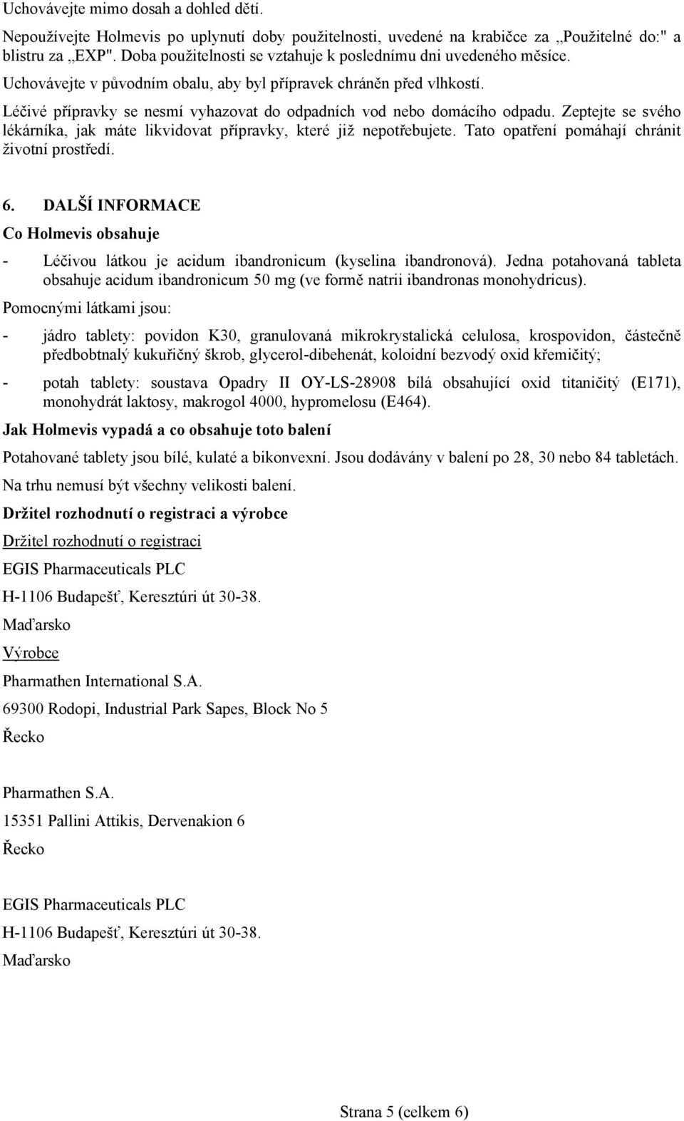 Léčivé přípravky se nesmí vyhazovat do odpadních vod nebo domácího odpadu. Zeptejte se svého lékárníka, jak máte likvidovat přípravky, které již nepotřebujete.