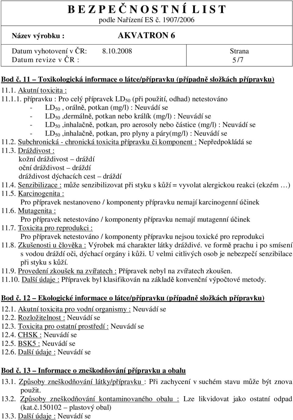 .1. Akutní toxicita : 11.1.1. p ípravku : Pro celý p ípravek LD 50 (p i použití, odhad) netestováno - LD 50, oráln, potkan (mg/l) : Neuvádí se - LD 50,dermáln, potkan nebo králík (mg/l) : Neuvádí se