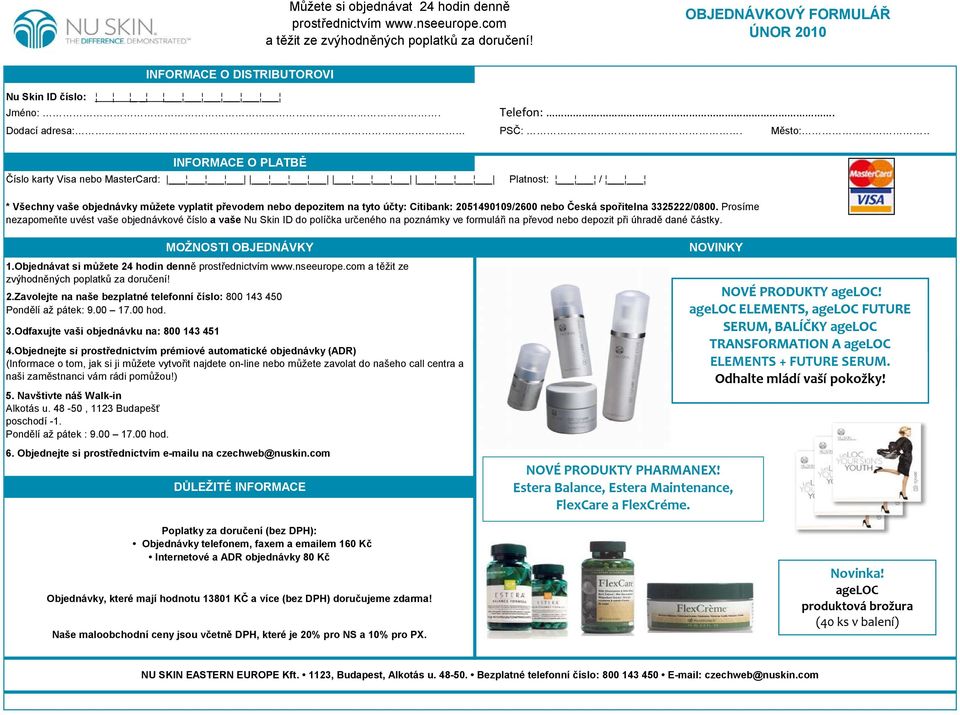 3325222/0800. Prosíme nezapomeňte uvést vaše objednávkové číslo a vaše Nu Skin ID do políčka určeného na poznámky ve formuláři na převod nebo depozit při úhradě dané částky. 1.