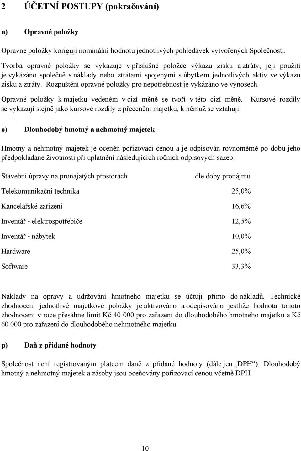 Rozpuštění opravné položky pro nepotřebnost je vykázáno ve výnosech. Opravné položky k majetku vedeném v cizí měně se tvoří v této cizí měně.