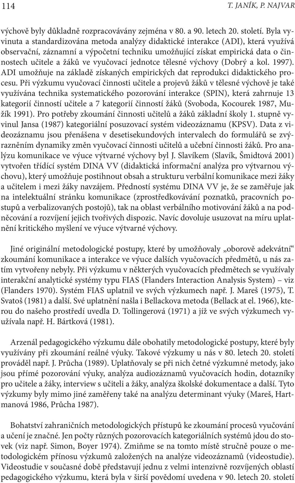 vyučovací jednotce tělesné výchovy (Dobrý a kol. 1997). ADI umožňuje na základě získaných empirických dat reprodukci didaktického procesu.