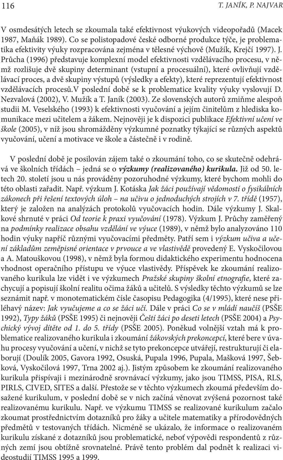 Průcha (1996) představuje komplexní model efektivnosti vzdělávacího procesu, v němž rozlišuje dvě skupiny determinant (vstupní a procesuální), které ovlivňují vzdělávací proces, a dvě skupiny výstupů