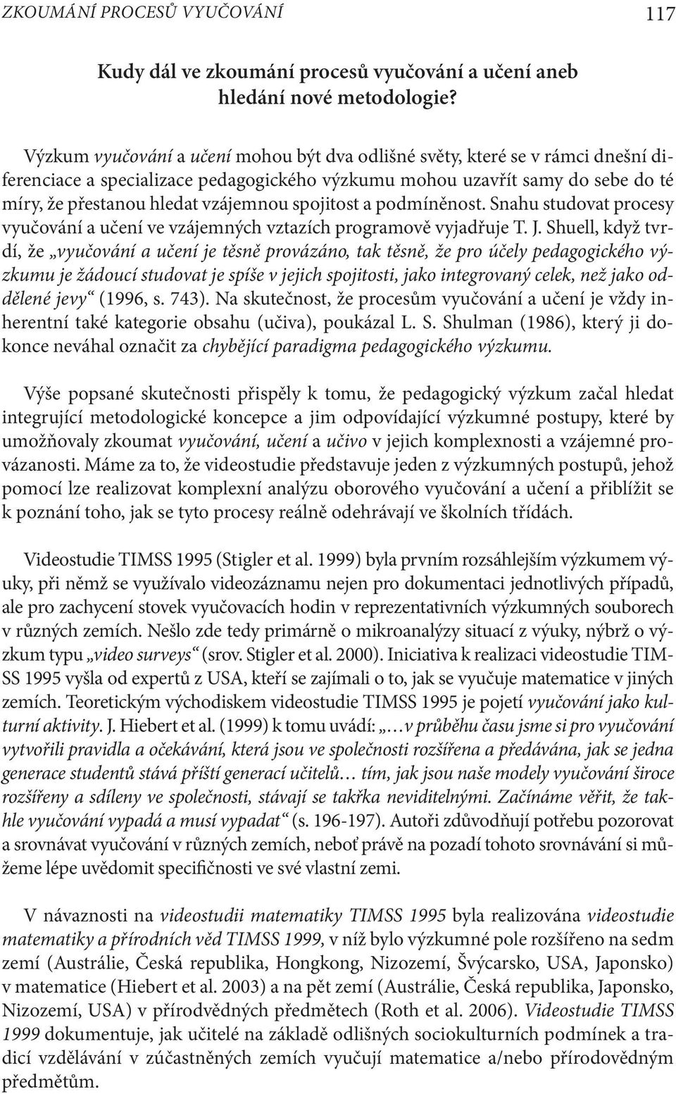 spojitost a podmíněnost. Snahu studovat procesy vyučování a učení ve vzájemných vztazích programově vyjadřuje T. J.