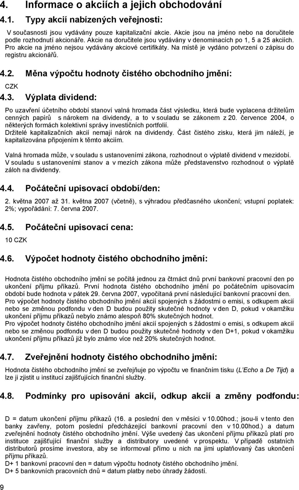 Na místě je vydáno potvrzení o zápisu do registru akcionářů. 4.2. Měna výpočtu hodnoty čistého obchodního jmění: CZK 4.3.