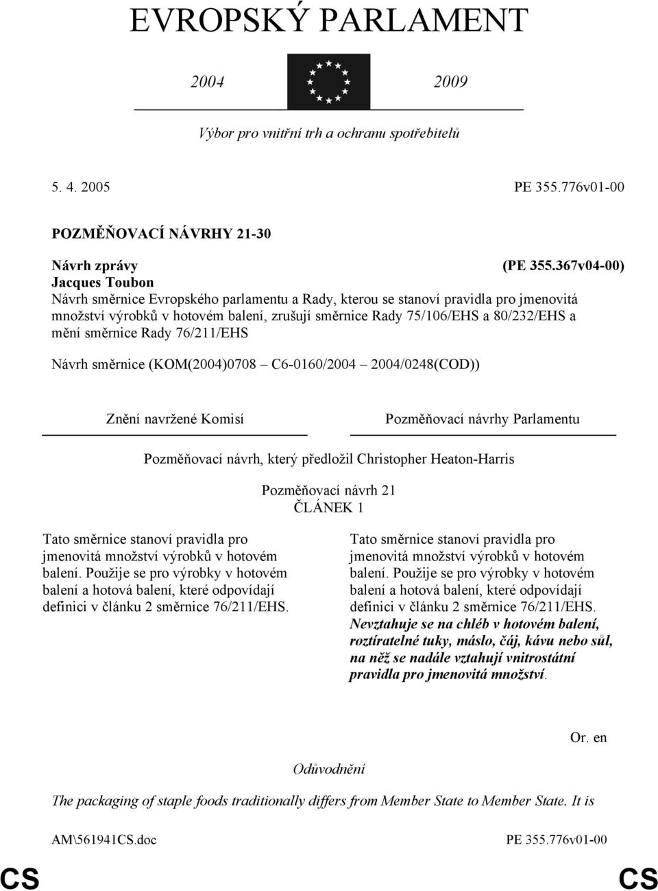 směrnice Rady 76/211/EHS Návrh směrnice (KOM(2004)0708 C6-0160/2004 2004/0248(COD)) Znění navržené Komisí Pozměňovací návrhy Parlamentu Pozměňovací návrh, který předložil Christopher Heaton-Harris