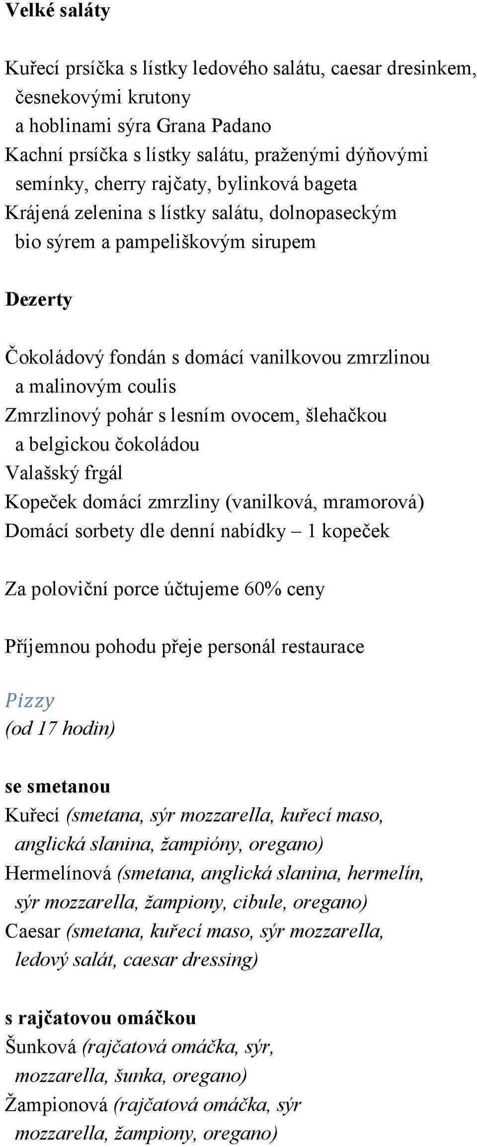 ovocem, šlehačkou a belgickou čokoládou Valašský frgál Kopeček domácí zmrzliny (vanilková, mramorová) Domácí sorbety dle denní nabídky 1 kopeček Za poloviční porce účtujeme 60% ceny Příjemnou pohodu