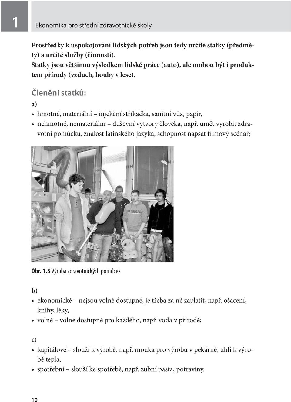 Členění statků: a) hmotné, materiální injekční stříkačka, sanitní vůz, papír, nehmotné, nemateriální duševní výtvory člověka, např.