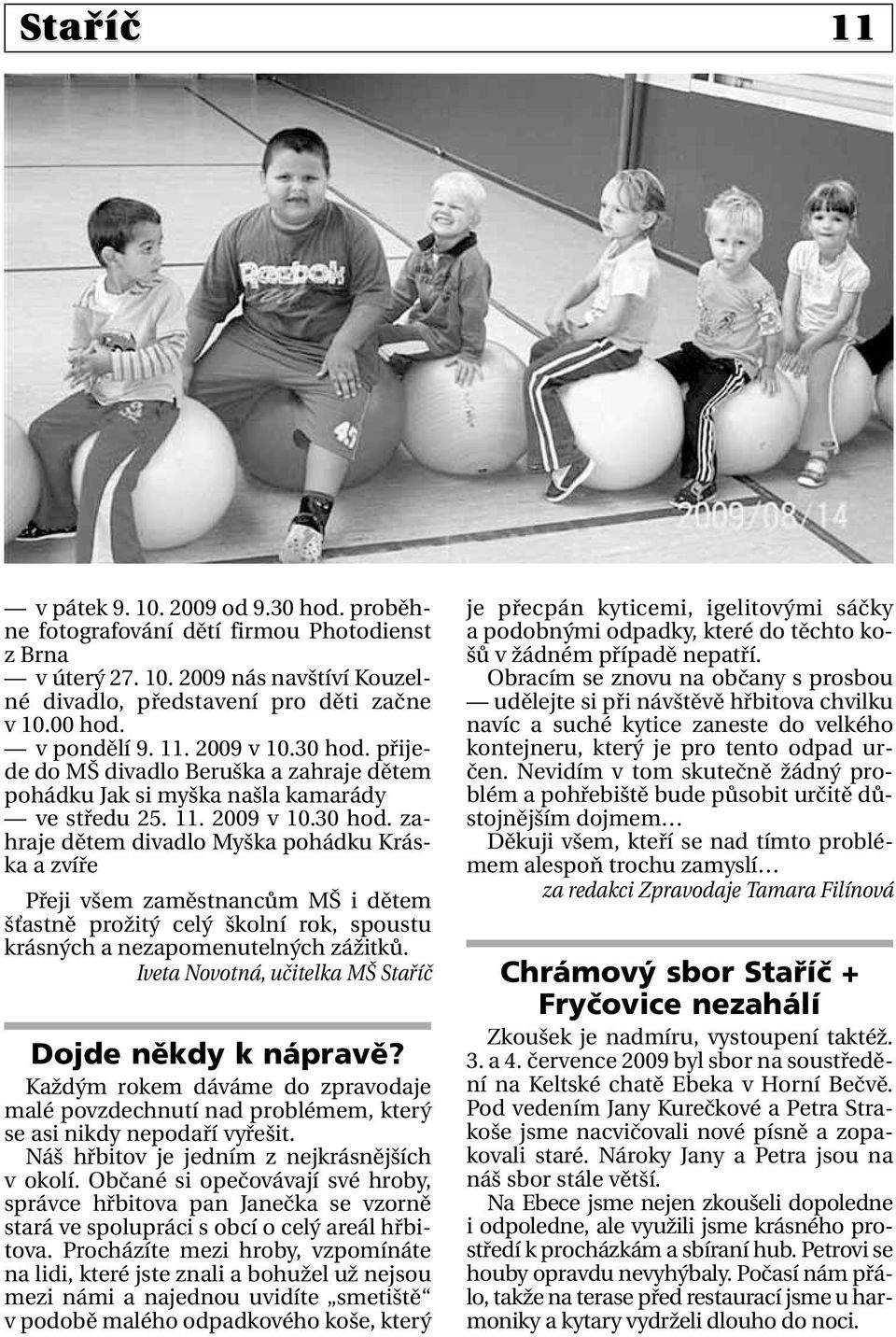 Iveta Novotná, učitelka MŠ Staříč Dojde někdy k nápravě? Každým rokem dáváme do zpravodaje malé povzdechnutí nad problémem, který se asi nikdy nepodaří vyřešit.
