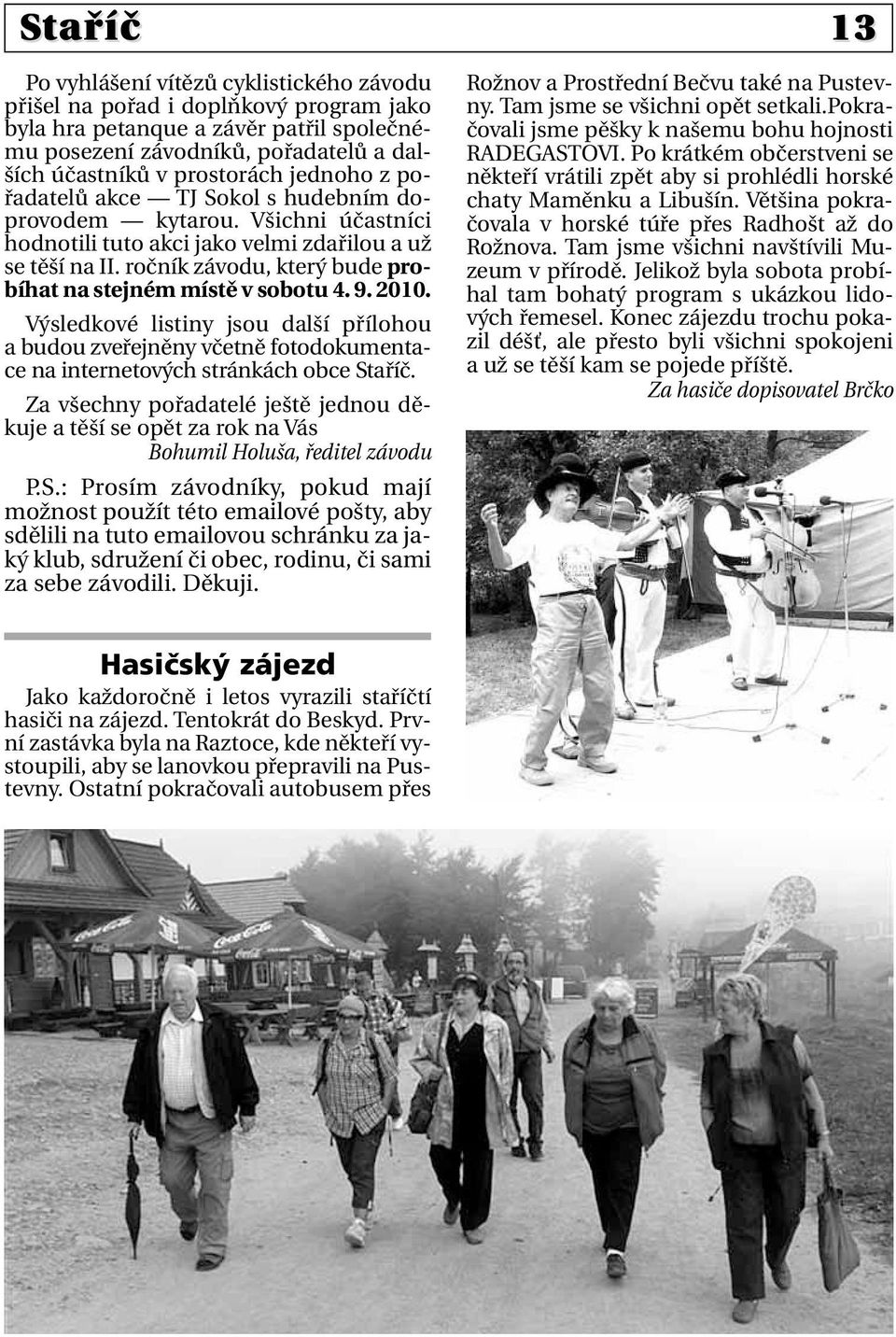 ročník závodu, který bude probíhat na stejném místě v sobotu 4. 9. 2010. Výsledkové listiny jsou další přílohou a budou zveřejněny včetně fotodokumentace na internetových stránkách obce Staříč.