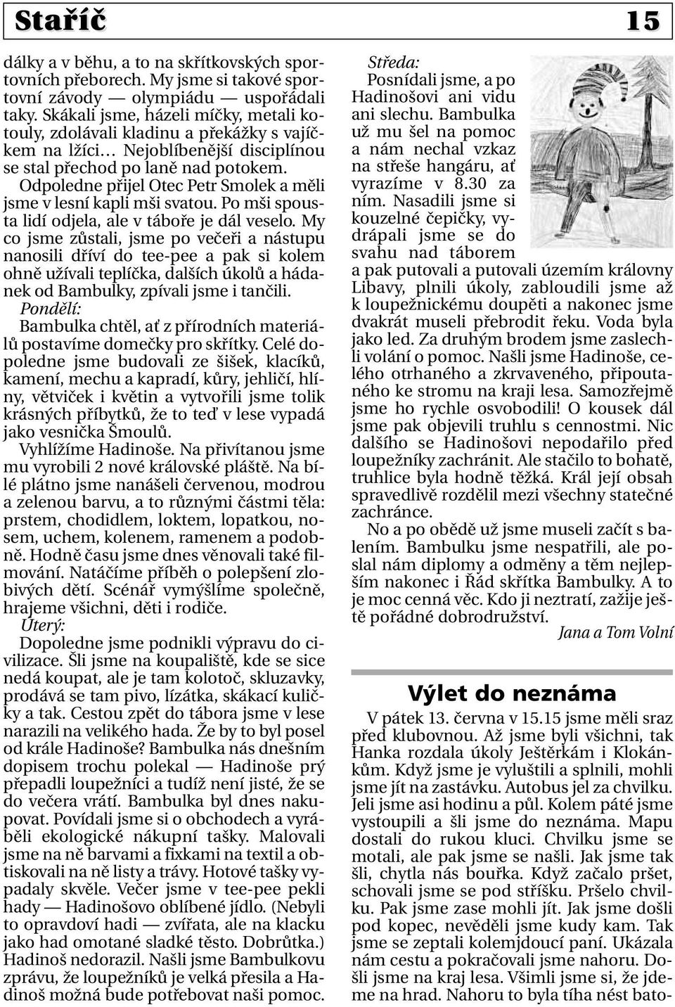 Odpoledne přijel Otec Petr Smolek a měli jsme v lesní kapli mši svatou. Po mši spousta lidí odjela, ale v táboře je dál veselo.