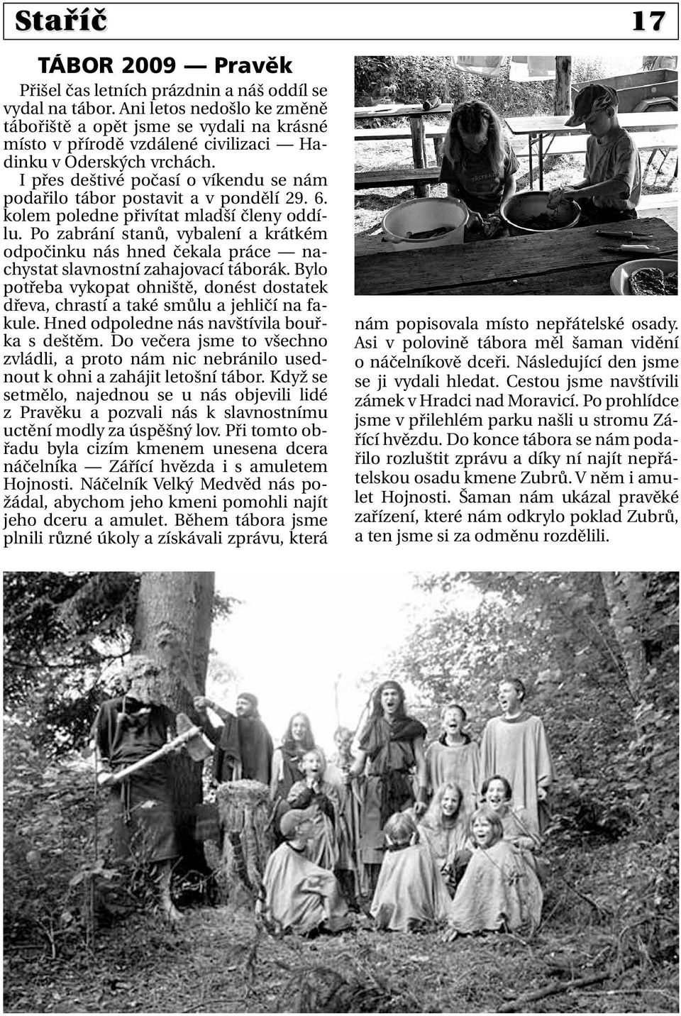 I přes deštivé počasí o víkendu se nám podařilo tábor postavit a v pondělí 29. 6. kolem poledne přivítat mladší členy oddílu.
