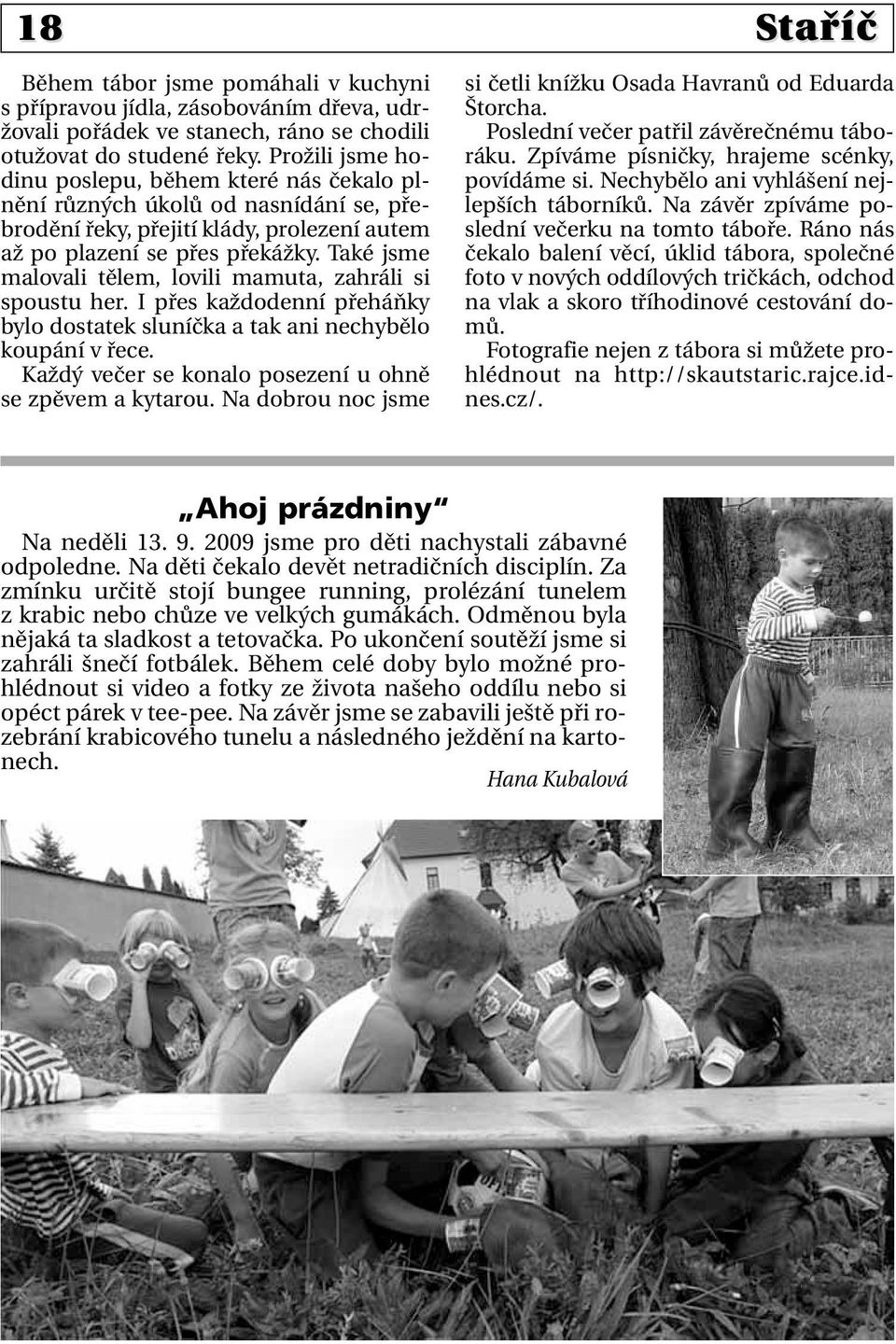 Také jsme malovali tělem, lovili mamuta, zahráli si spoustu her. I přes každodenní přeháňky bylo dostatek sluníčka a tak ani nechybělo koupání v řece.