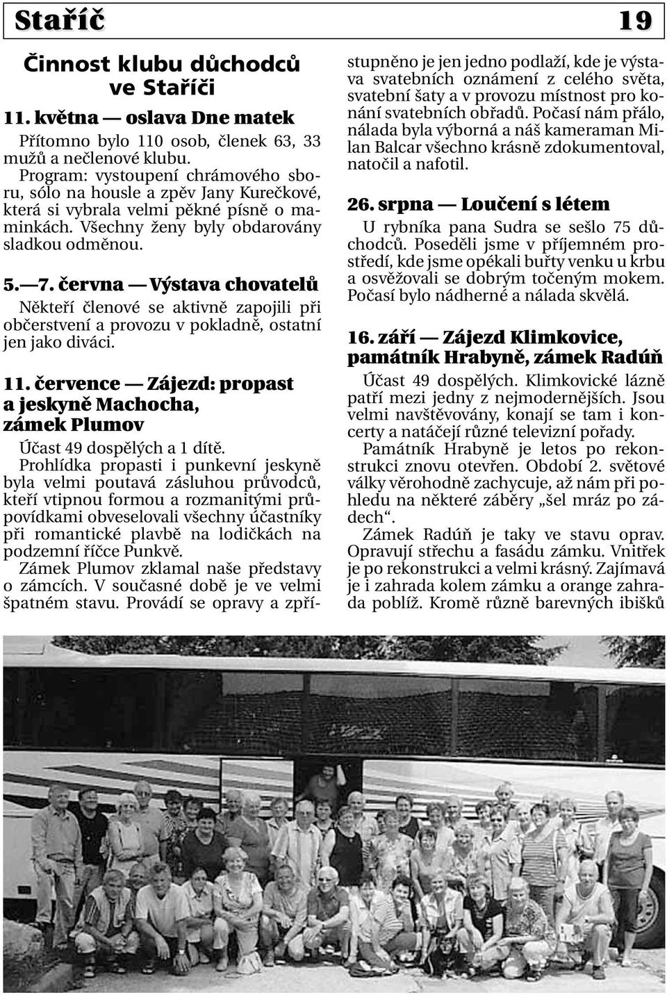 června Výstava chovatelů Někteří členové se aktivně zapojili při občerstvení a provozu v pokladně, ostatní jen jako diváci. 11.