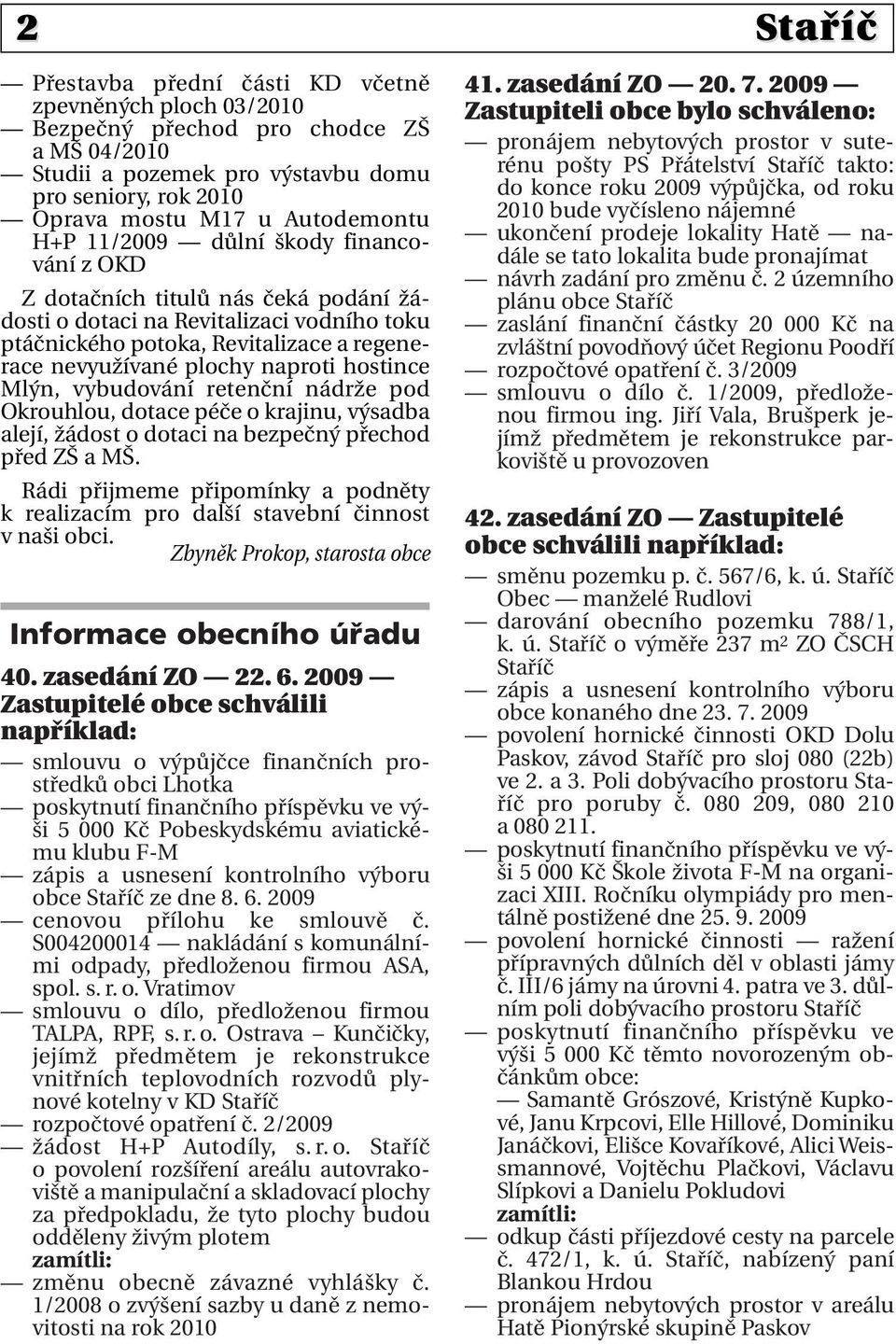 hostince Mlýn, vybudování retenční nádrže pod Okrouhlou, dotace péče o krajinu, výsadba alejí, žádost o dotaci na bezpečný přechod před ZŠ a MŠ.