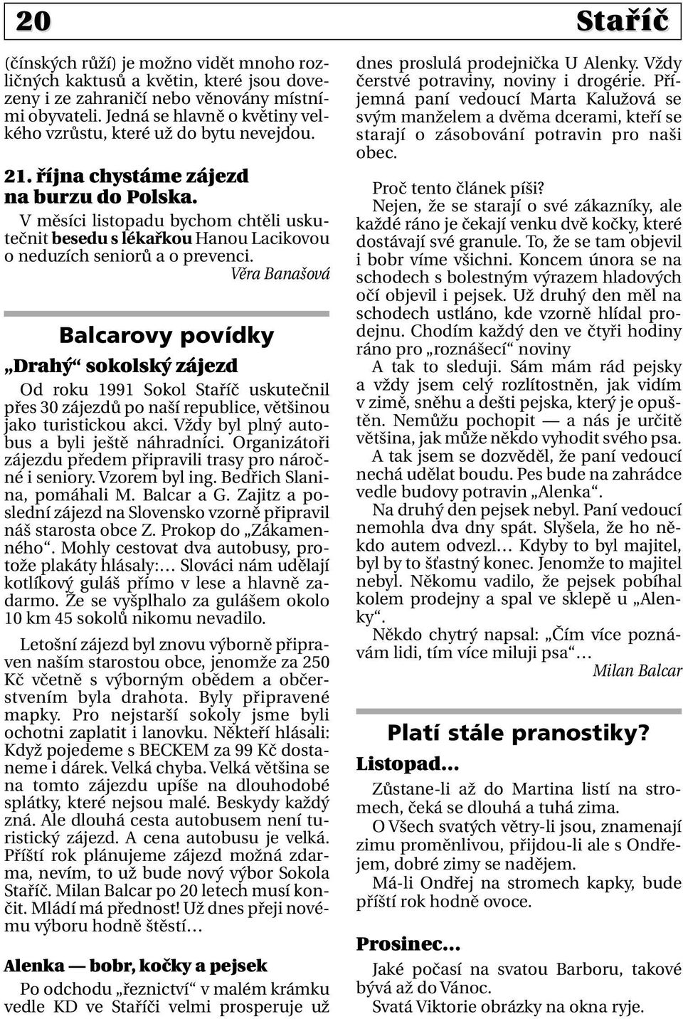 V měsíci listopadu bychom chtěli uskutečnit besedu s lékařkou Hanou Lacikovou o neduzích seniorů a o prevenci.