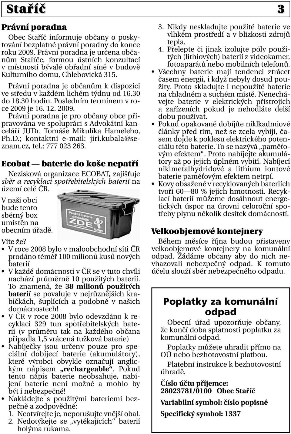 Právní poradna je občanům k dispozici ve středu v každém lichém týdnu od 16.30 do 18.30 hodin. Posledním termínem v roce 2009 