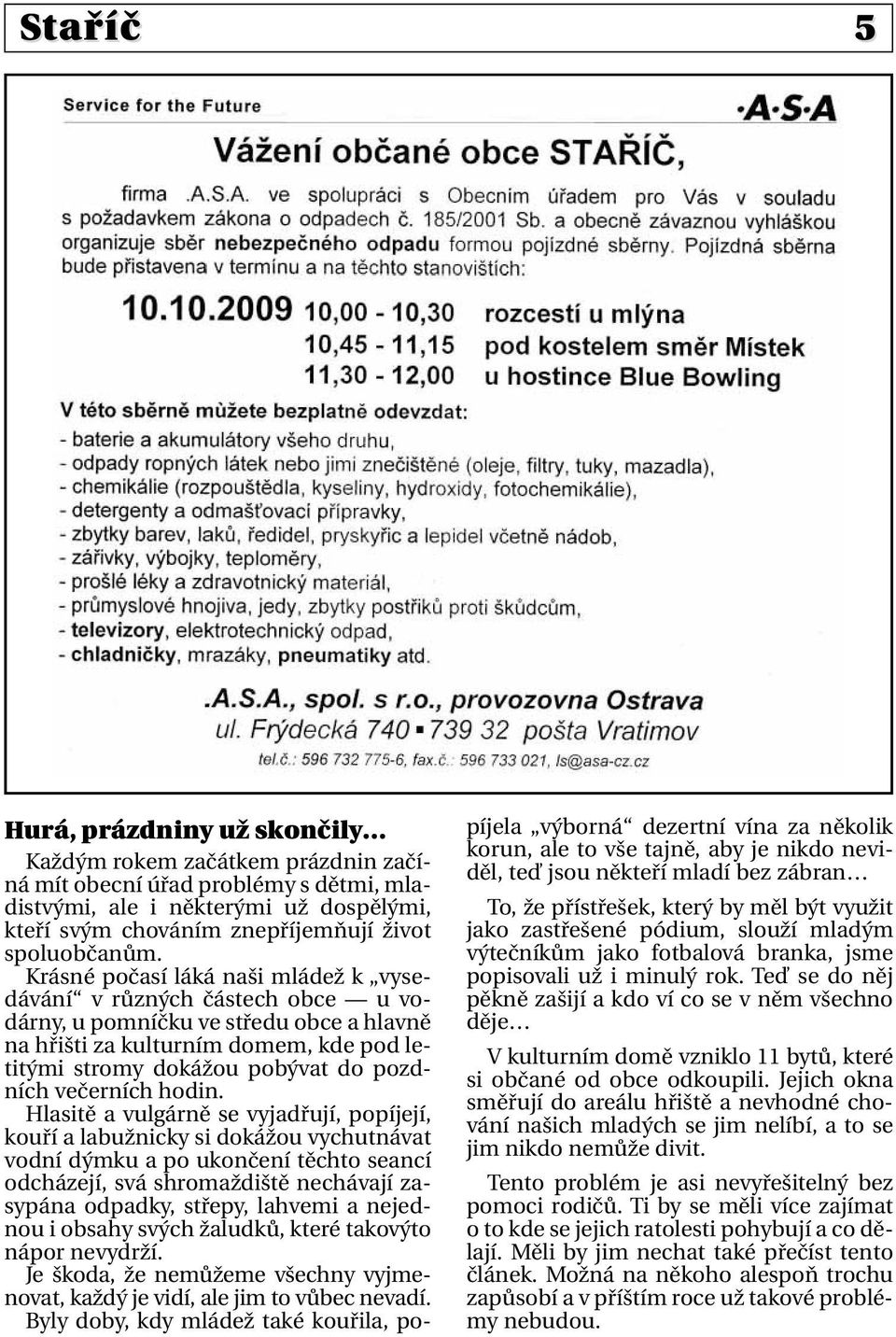 Krásné počasí láká naši mládež k vysedávání v různých částech obce u vodárny, u pomníčku ve středu obce a hlavně na hřišti za kulturním domem, kde pod letitými stromy dokážou pobývat do pozdních
