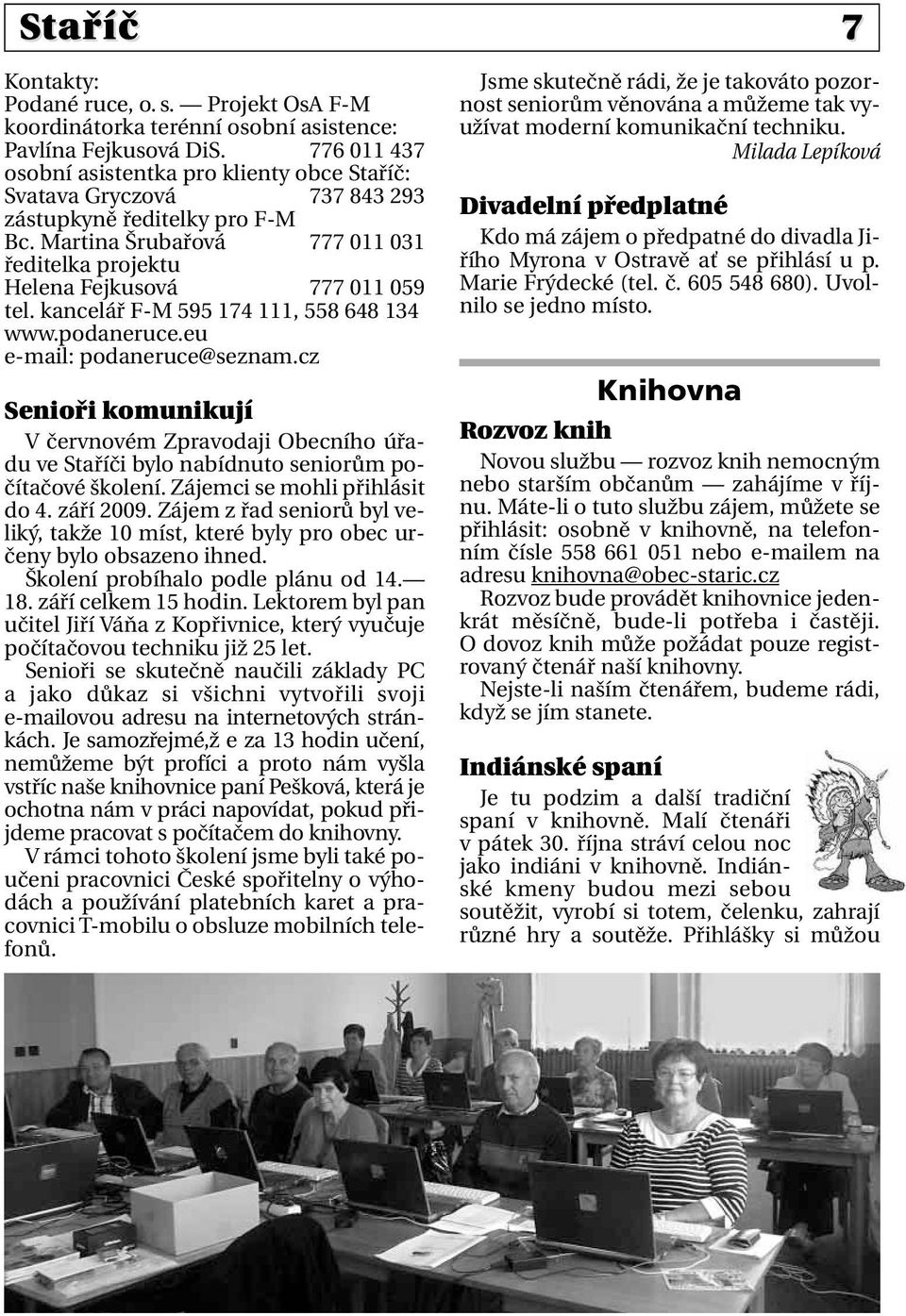 kancelář F-M 595 174 111, 558 648 134 www.podaneruce.eu e-mail: podaneruce@seznam.cz Senioři komunikují V červnovém Zpravodaji Obecního úřadu ve Staříči bylo nabídnuto seniorům počítačové školení.