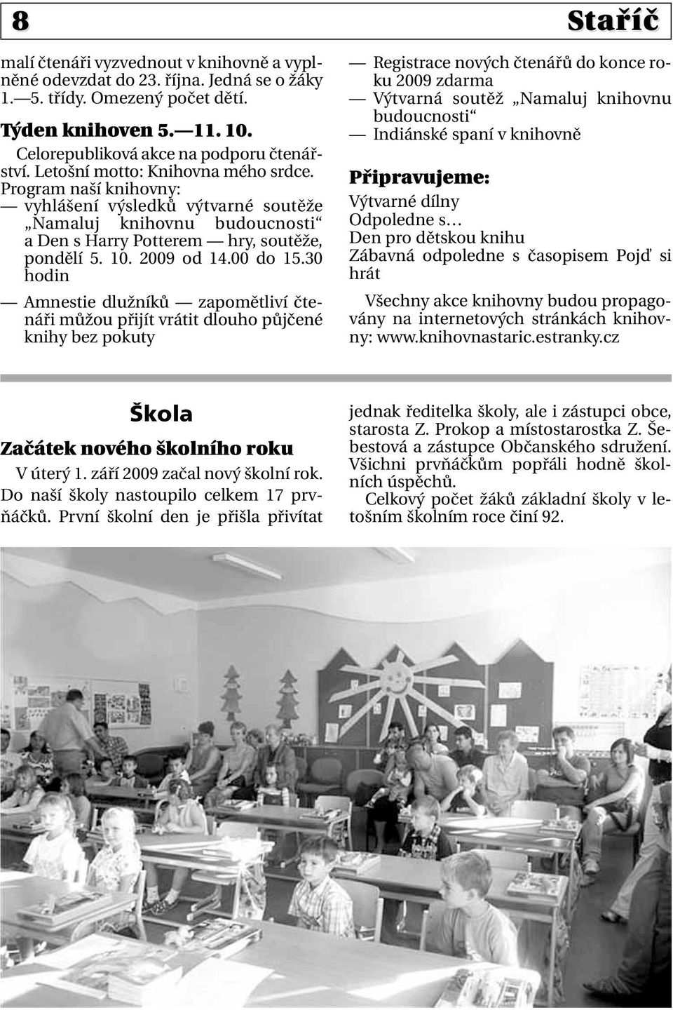 30 hodin Amnestie dlužníků zapomětliví čtenáři můžou přijít vrátit dlouho půjčené knihy bez pokuty Registrace nových čtenářů do konce roku 2009 zdarma Výtvarná soutěž Namaluj knihovnu budoucnosti