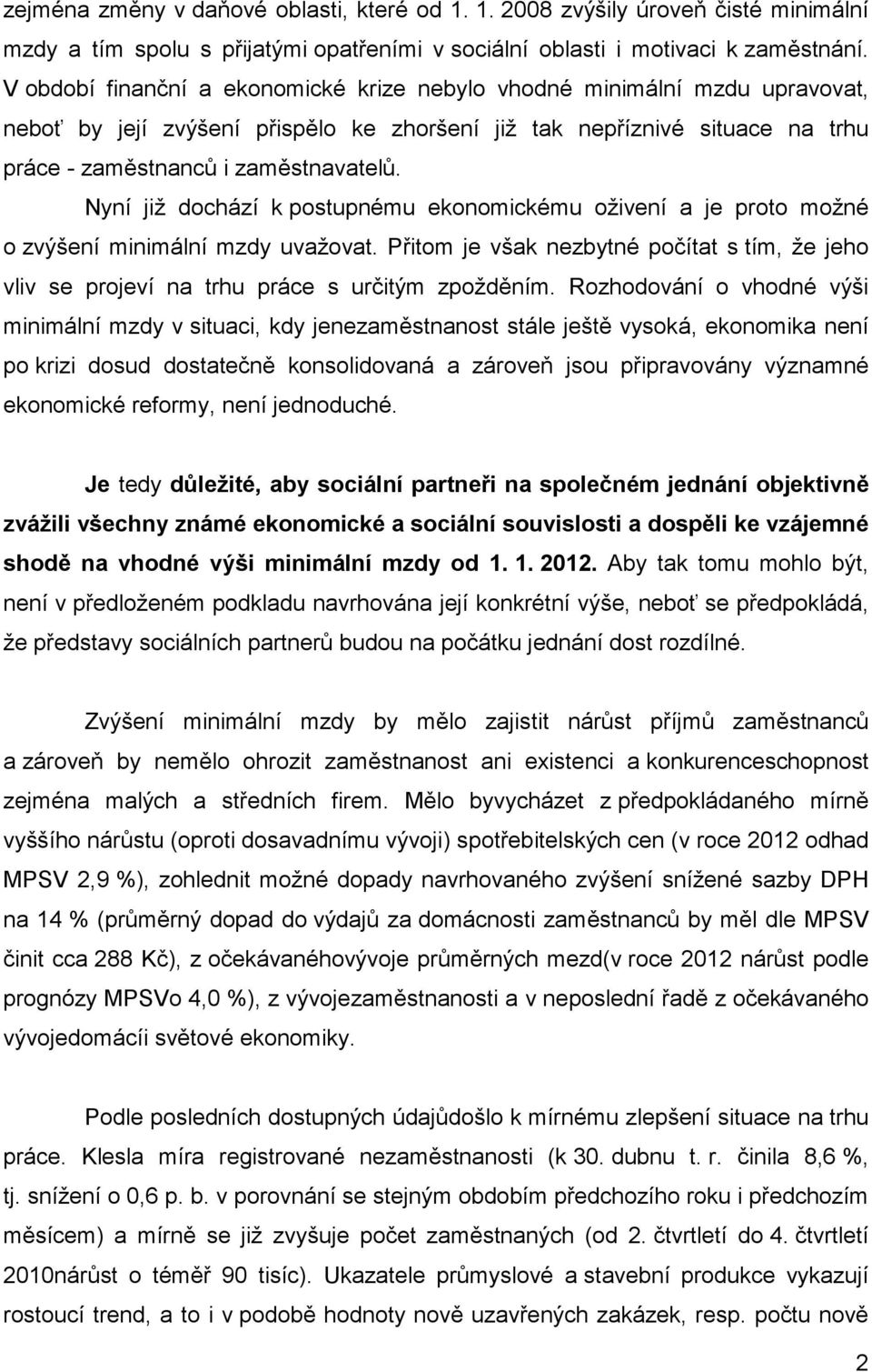 Nyní již dochází k postupnému ekonomickému oživení a je proto možné o zvýšení minimální mzdy uvažovat. Přitom je však nezbytné počítat s tím, že jeho vliv se projeví na trhu práce s určitým zpožděním.