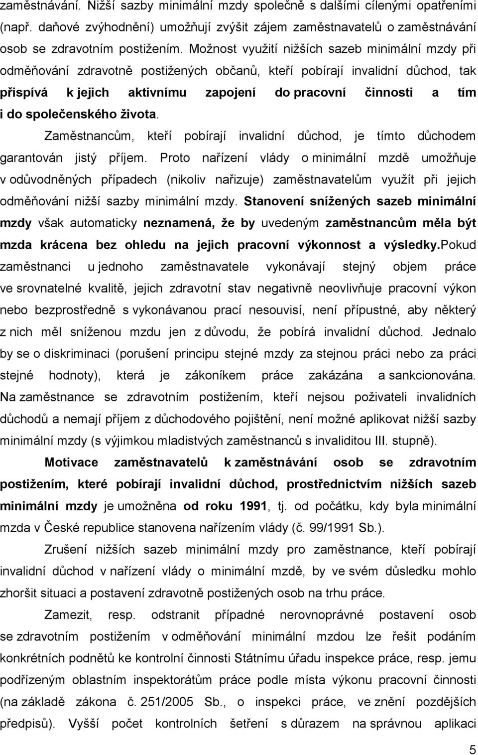 společenského života. Zaměstnancům, kteří pobírají invalidní důchod, je tímto důchodem garantován jistý příjem.