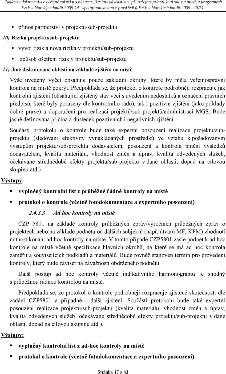 Předpokládá se, že protokol o kontrole podrobněji rozpracuje jak kontrolní zjištění (obsahující zjištěný stav věci s uvedením nedostatků a označení právních předpisů, které byly porušeny dle