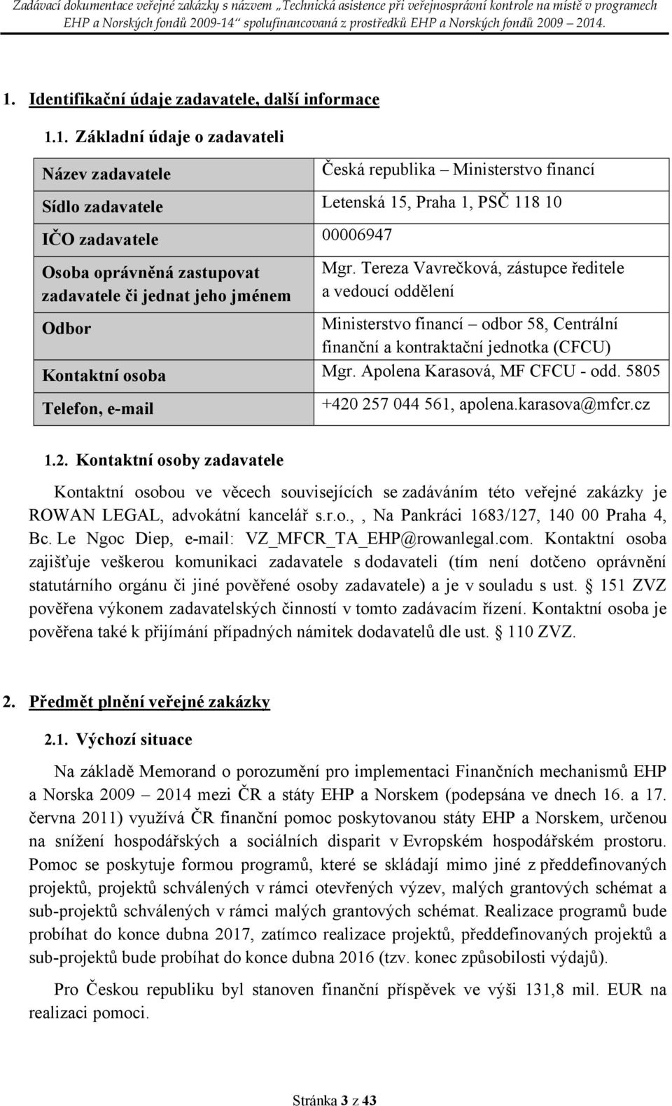 Tereza Vavrečková, zástupce ředitele a vedoucí oddělení Odbor Ministerstvo financí odbor 58, Centrální finanční a kontraktační jednotka (CFCU) Kontaktní osoba Mgr. Apolena Karasová, MF CFCU - odd.