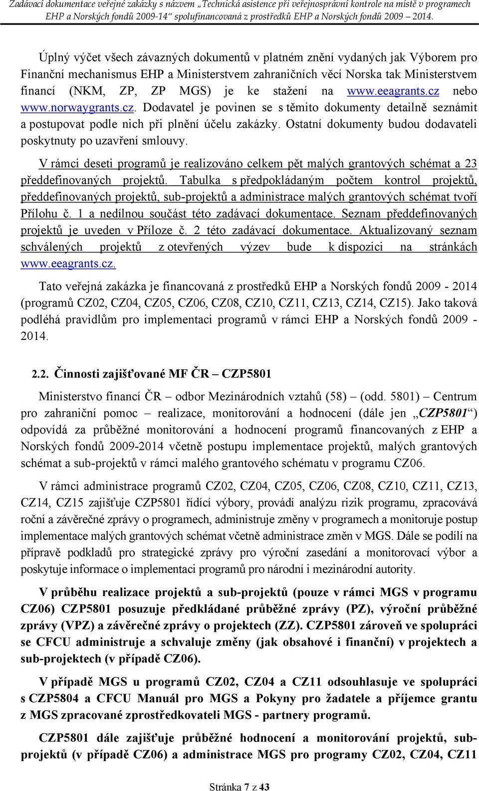 Ostatní dokumenty budou dodavateli poskytnuty po uzavření smlouvy. V rámci deseti programů je realizováno celkem pět malých grantových schémat a 23 předdefinovaných projektů.