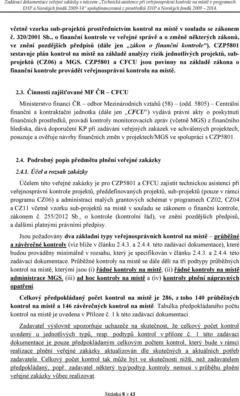 CZP5801 sestavuje plán kontrol na místě na základě analýzy rizik jednotlivých projektů, subprojektů (CZ06) a MGS.