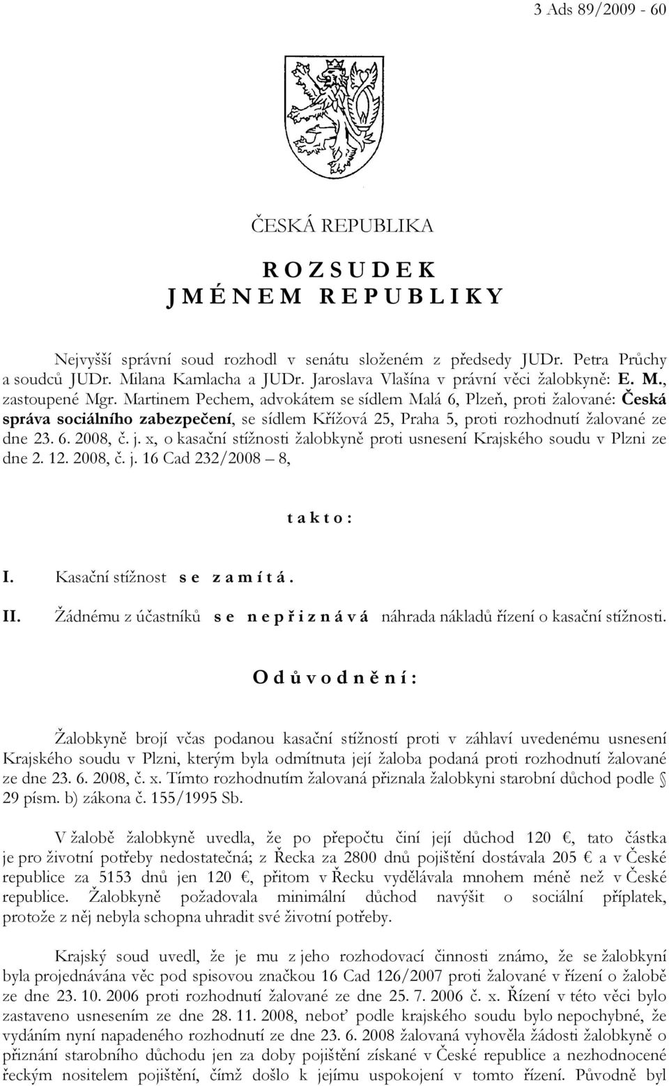 Martinem Pechem, advokátem se sídlem Malá 6, Plzeň, proti žalované: Česká správa sociálního zabezpečení, se sídlem Křížová 25, Praha 5, proti rozhodnutí žalované ze dne 23. 6. 2008, č. j.