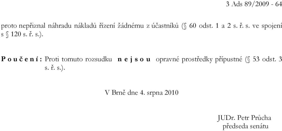 P o u č e n í : Proti tomuto rozsudku n e j s o u opravné prostředky