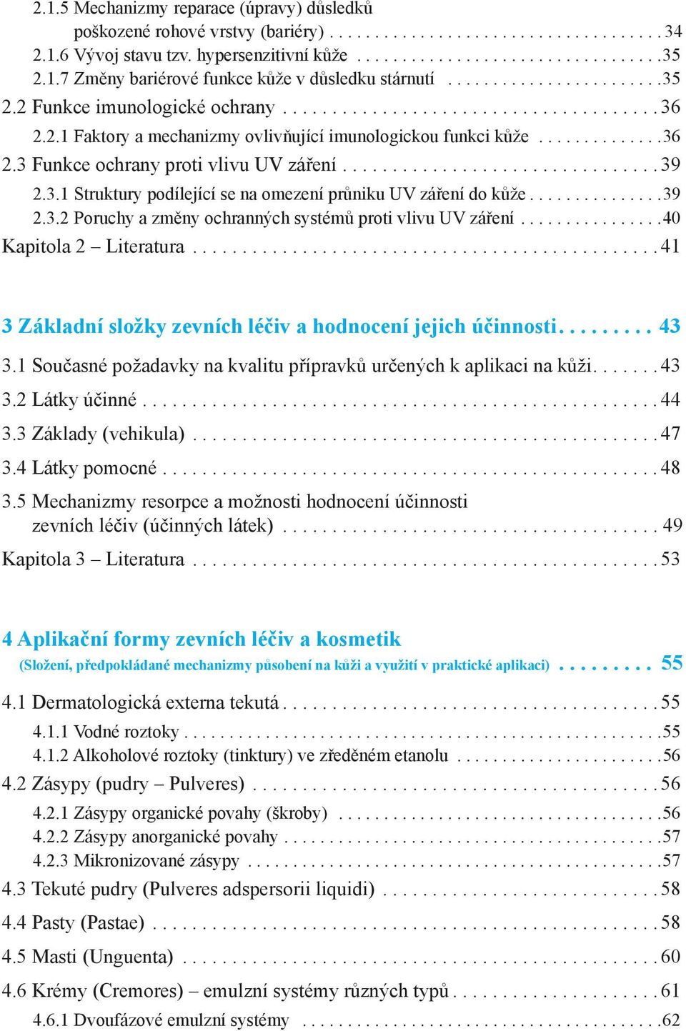 .............36 2.3 Funkce ochrany proti vlivu UV záření................................ 39 2.3.1 Struktury podílející se na omezení průniku UV záření do kůže...............39 2.3.2 Poruchy a změny ochranných systémů proti vlivu UV záření.