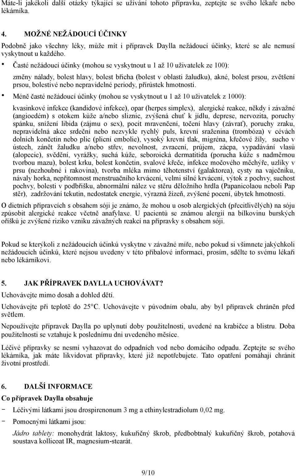 Časté nežádoucí účinky (mohou se vyskytnout u 1 až 10 uživatelek ze 100): změny nálady, bolest hlavy, bolest břicha (bolest v oblasti žaludku), akné, bolest prsou, zvětšení prsou, bolestivé nebo