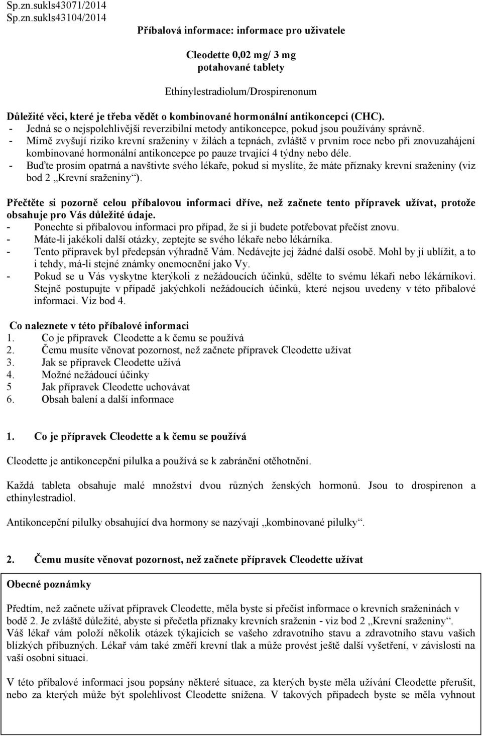 kombinované hormonální antikoncepci (CHC). - Jedná se o nejspolehlivější reverzibilní metody antikoncepce, pokud jsou používány správně.