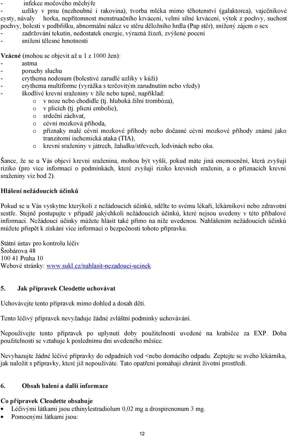 zvýšené pocení - snížení tělesné hmotnosti Vzácné (mohou se objevit až u 1 z 1000 žen): - astma - poruchy sluchu - erythema nodosum (bolestivé zarudlé uzlíky v kůži) - erythema multiforme (vyrážka s