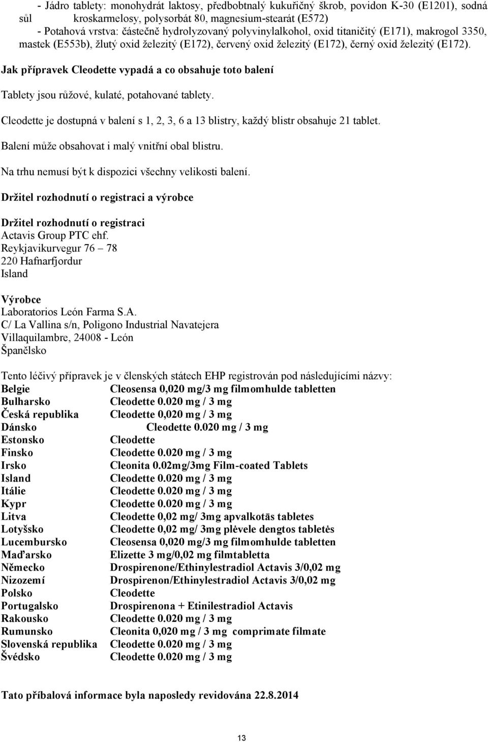 Jak přípravek Cleodette vypadá a co obsahuje toto balení Tablety jsou růžové, kulaté, potahované tablety. Cleodette je dostupná v balení s 1, 2, 3, 6 a 13 blistry, každý blistr obsahuje 21 tablet.