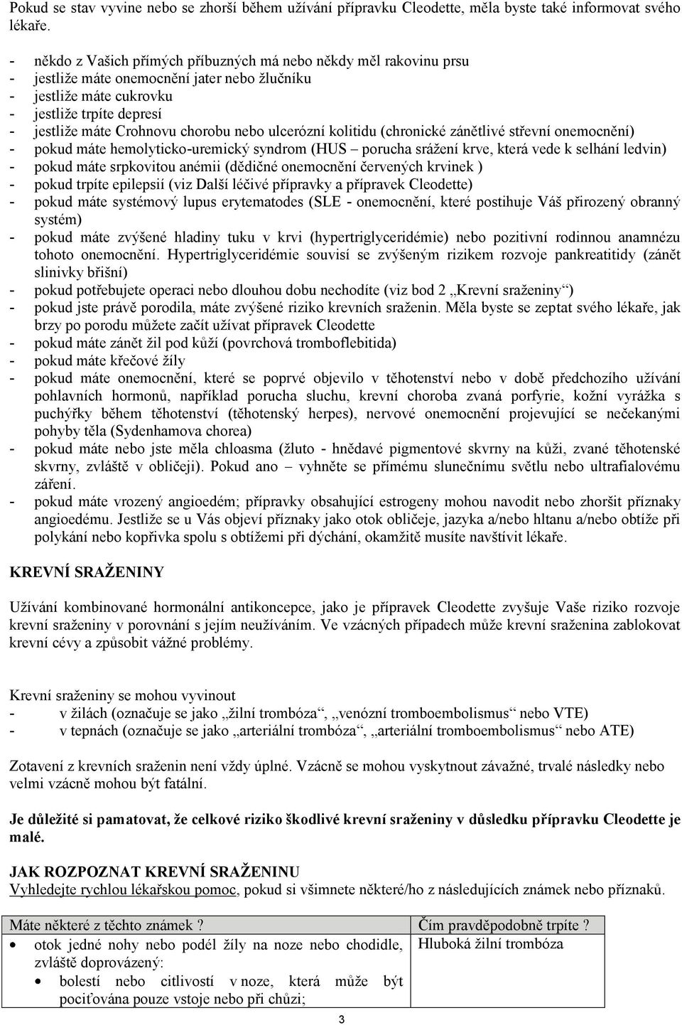 nebo ulcerózní kolitidu (chronické zánětlivé střevní onemocnění) - pokud máte hemolyticko-uremický syndrom (HUS porucha srážení krve, která vede k selhání ledvin) - pokud máte srpkovitou anémii